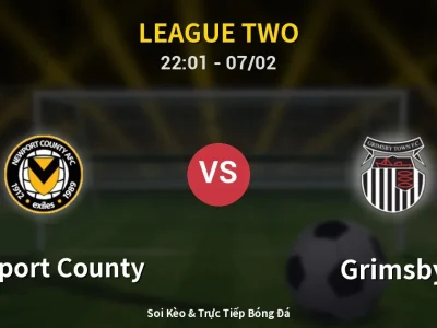 Soi Kèo Newport County vs Grimsby – 22:01 07/02 | Nhận Định, Dự Đoán Tỷ Số