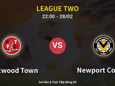 Soi Kèo Fleetwood Town vs Newport County – 22:00 28/02 | Nhận Định, Dự Đoán Tỷ Số