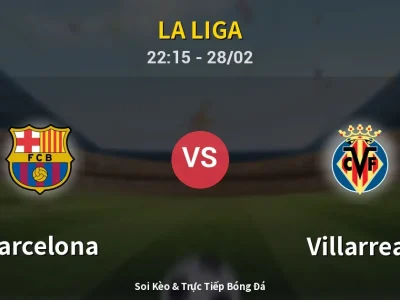 Soi Kèo Barcelona vs Villarreal – 22:15 28/02 | Nhận Định, Dự Đoán Tỷ Số
