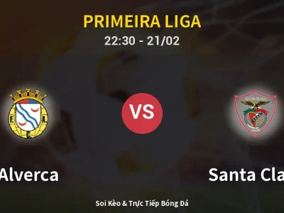 Soi Kèo Alverca vs Santa Clara – 22:30 21/02 | Nhận Định, Dự Đoán Tỷ Số