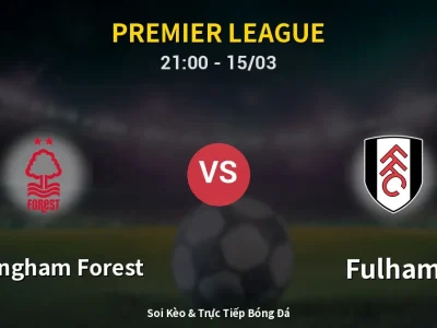 Soi Kèo Nottingham Forest vs Fulham – 21:00 15/03 | Nhận Định, Dự Đoán Tỷ Số