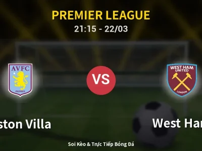 Soi Kèo Aston Villa vs West Ham – 21:15 22/03 | Nhận Định, Dự Đoán Tỷ Số