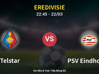 Soi Kèo Telstar vs PSV Eindhoven – 22:45 22/03 | Nhận Định, Dự Đoán Tỷ Số