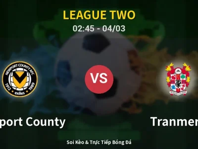 Kết Quả: Newport County 3-1 Tranmere – Highlight & Bàn Thắng | League Two
