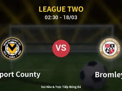 Kết Quả: Newport County 0-1 Bromley – Highlight & Bàn Thắng | League Two