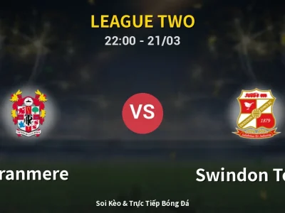 Soi Kèo Tranmere vs Swindon Town – 22:00 21/03 | Nhận Định, Dự Đoán Tỷ Số