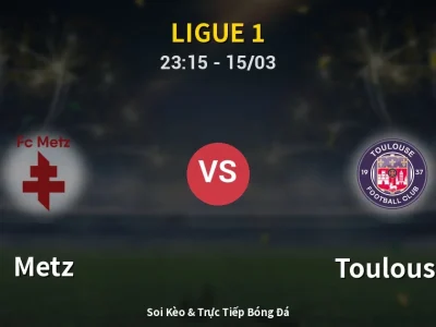 Soi Kèo Metz vs Toulouse – 23:15 15/03 | Nhận Định, Dự Đoán Tỷ Số