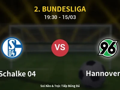 Soi Kèo FC Schalke 04 vs Hannover 96 – 19:30 15/03 | Nhận Định, Dự Đoán Tỷ Số