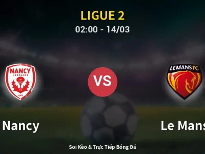 Soi Kèo Nancy vs Le Mans – 02:00 14/03 | Nhận Định, Dự Đoán Tỷ Số