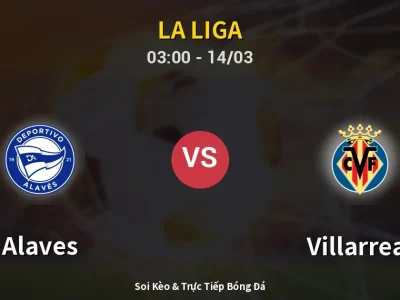 Soi Kèo Alaves vs Villarreal – 03:00 14/03 | Nhận Định, Dự Đoán Tỷ Số