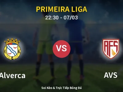 Soi Kèo Alverca vs AVS – 22:30 07/03 | Nhận Định, Dự Đoán Tỷ Số