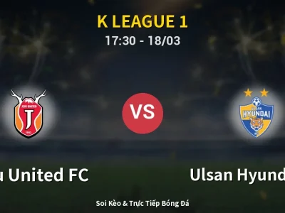 Soi Kèo Jeju United FC vs Ulsan Hyundai FC – 17:30 18/03 | Nhận Định, Dự Đoán Tỷ Số