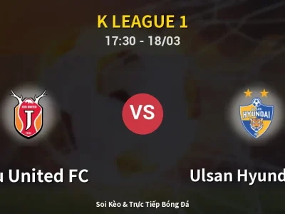 Soi Kèo Jeju United FC vs Ulsan Hyundai FC – 17:30 18/03 | Nhận Định, Dự Đoán Tỷ Số