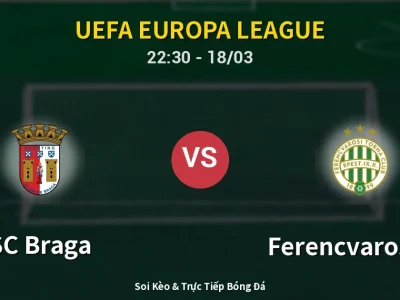 Soi Kèo SC Braga vs Ferencvarosi TC – 22:30 18/03 | Nhận Định, Dự Đoán Tỷ Số