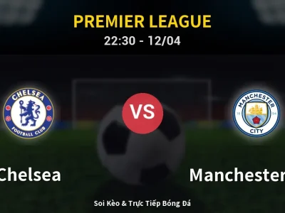 Soi Kèo Chelsea vs Manchester City – 22:30 12/04 | Nhận Định, Dự Đoán Tỷ Số