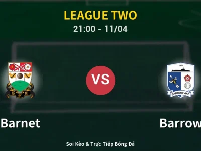 Soi Kèo Barnet vs Barrow – 21:00 11/04 | Nhận Định, Dự Đoán Tỷ Số