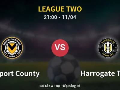 Soi Kèo Newport County vs Harrogate Town – 21:00 11/04 | Nhận Định, Dự Đoán Tỷ Số
