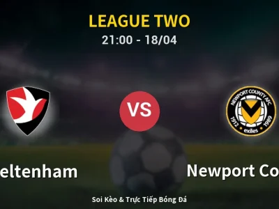 Soi Kèo Cheltenham vs Newport County – 21:00 18/04 | Nhận Định, Dự Đoán Tỷ Số