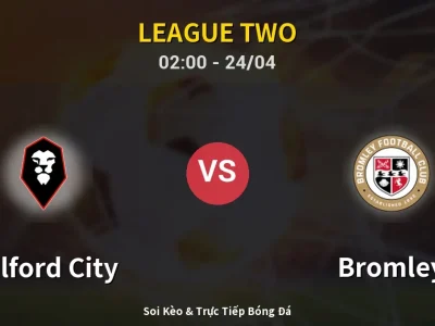 Kết Quả: Salford City 2-0 Bromley – Highlight & Bàn Thắng | League Two