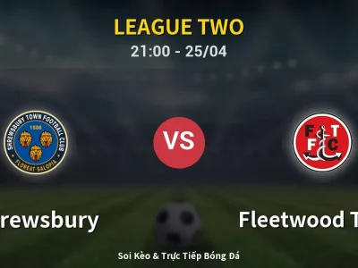 Soi Kèo Shrewsbury vs Fleetwood Town – 21:00 25/04 | Nhận Định, Dự Đoán Tỷ Số
