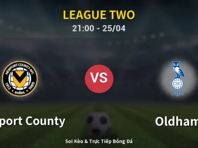 Soi Kèo Newport County vs Oldham – 21:00 25/04 | Nhận Định, Dự Đoán Tỷ Số