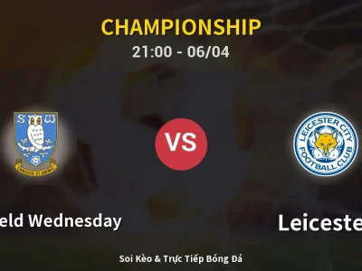 Soi Kèo Sheffield Wednesday vs Leicester – 21:00 06/04 | Nhận Định, Dự Đoán Tỷ Số