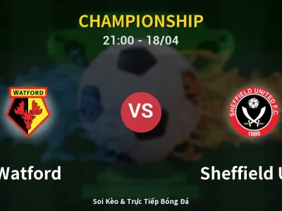 Soi Kèo Watford vs Sheffield Utd – 21:00 18/04 | Nhận Định, Dự Đoán Tỷ Số