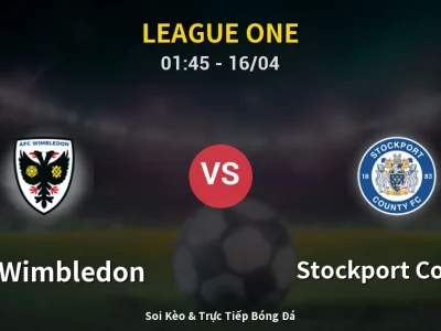 Kết Quả: AFC Wimbledon 0-2 Stockport County – Highlight & Bàn Thắng | League One