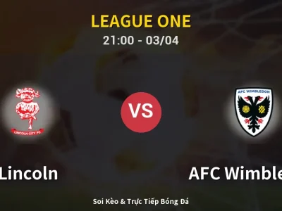 Soi Kèo Lincoln vs AFC Wimbledon – 21:00 03/04 | Nhận Định, Dự Đoán Tỷ Số