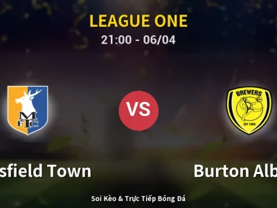 Soi Kèo Mansfield Town vs Burton Albion – 21:00 06/04 | Nhận Định, Dự Đoán Tỷ Số
