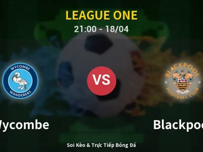 Soi Kèo Wycombe vs Blackpool – 21:00 18/04 | Nhận Định, Dự Đoán Tỷ Số