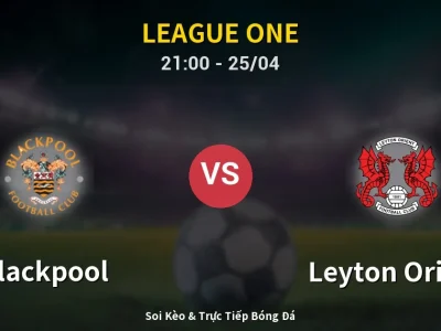 Soi Kèo Blackpool vs Leyton Orient – 21:00 25/04 | Nhận Định, Dự Đoán Tỷ Số
