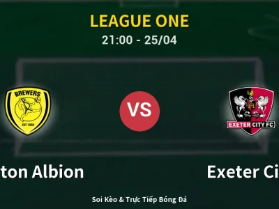 Soi Kèo Burton Albion vs Exeter City – 21:00 25/04 | Nhận Định, Dự Đoán Tỷ Số