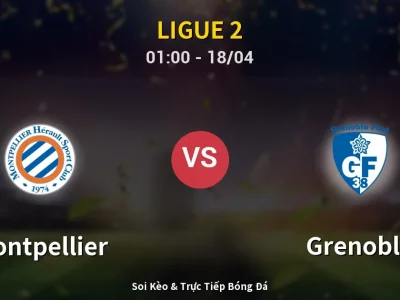 Kết Quả: Montpellier 2-1 Grenoble – Highlight & Bàn Thắng | Ligue 2