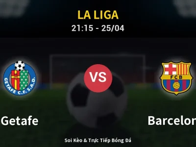 Soi Kèo Getafe vs Barcelona – 21:15 25/04 | Nhận Định, Dự Đoán Tỷ Số