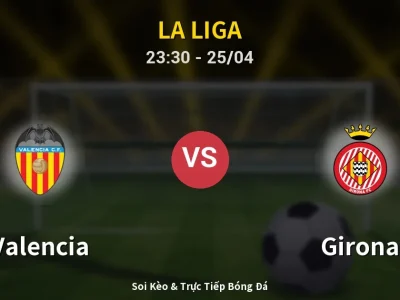 Soi Kèo Valencia vs Girona – 23:30 25/04 | Nhận Định, Dự Đoán Tỷ Số
