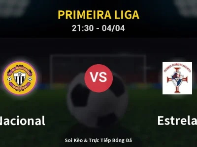 Soi Kèo Nacional vs Estrela – 21:30 04/04 | Nhận Định, Dự Đoán Tỷ Số