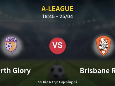 Soi Kèo Perth Glory vs Brisbane Roar – 18:45 25/04 | Nhận Định, Dự Đoán Tỷ Số
