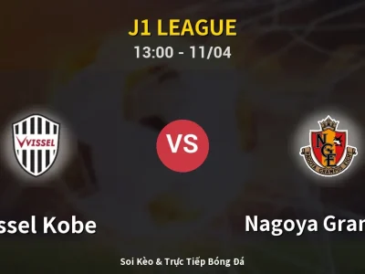Soi Kèo Vissel Kobe vs Nagoya Grampus – 13:00 11/04 | Nhận Định, Dự Đoán Tỷ Số