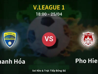 Soi Kèo Thanh Hóa vs Pho Hien – 18:00 25/04 | Nhận Định, Dự Đoán Tỷ Số