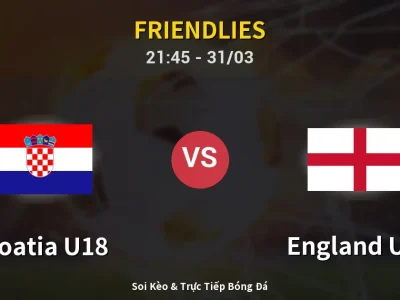Soi Kèo Croatia U18 vs England U18 – 21:45 31/03 | Nhận Định, Dự Đoán Tỷ Số