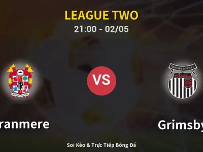 Soi Kèo Tranmere vs Grimsby – 21:00 02/05 | Nhận Định, Dự Đoán Tỷ Số