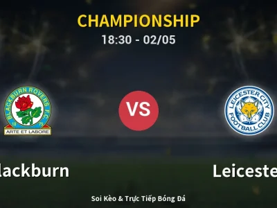 Soi Kèo Blackburn vs Leicester – 18:30 02/05 | Nhận Định, Dự Đoán Tỷ Số