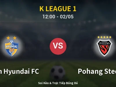 Soi Kèo Ulsan Hyundai FC vs Pohang Steelers – 12:00 02/05 | Nhận Định, Dự Đoán Tỷ Số