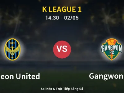 Soi Kèo Incheon United vs Gangwon FC – 14:30 02/05 | Nhận Định, Dự Đoán Tỷ Số